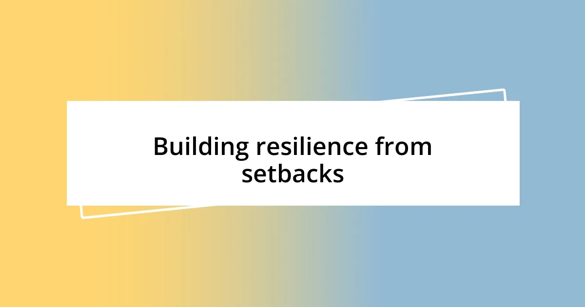 Building resilience from setbacks