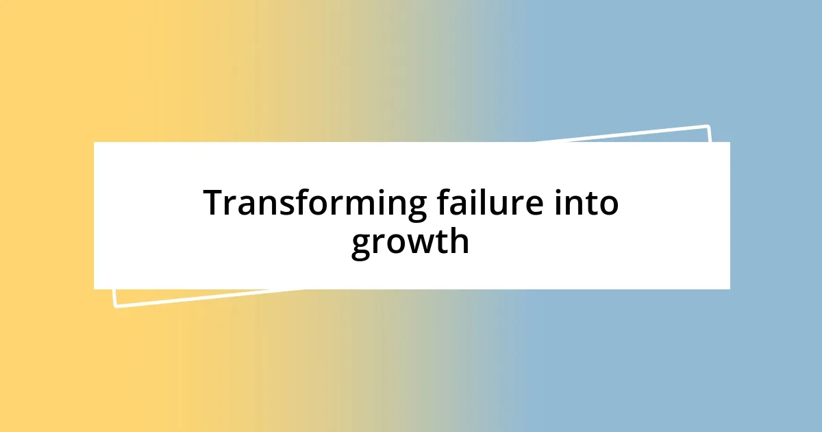 Transforming failure into growth