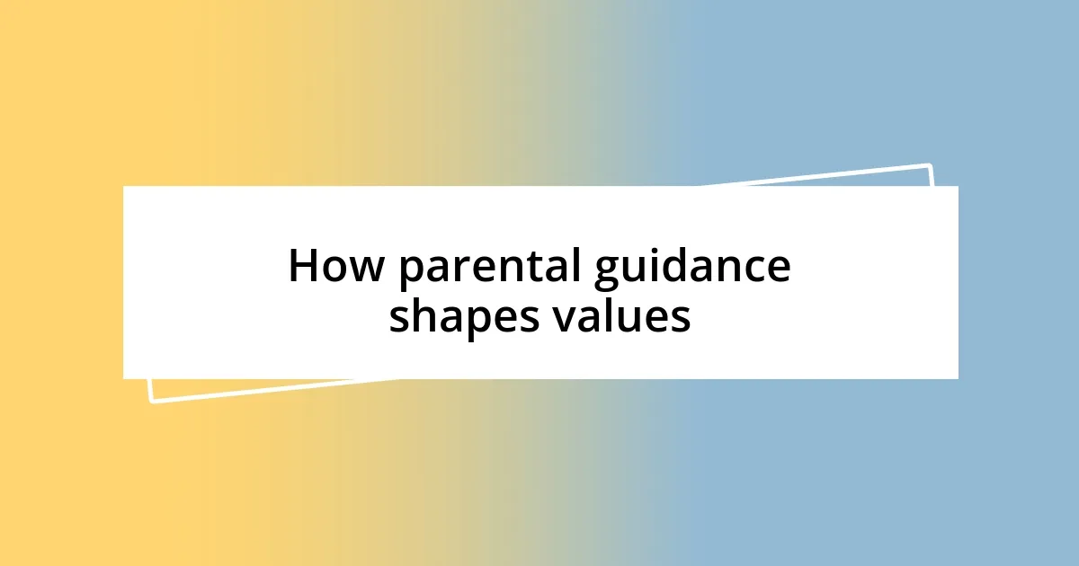 How parental guidance shapes values