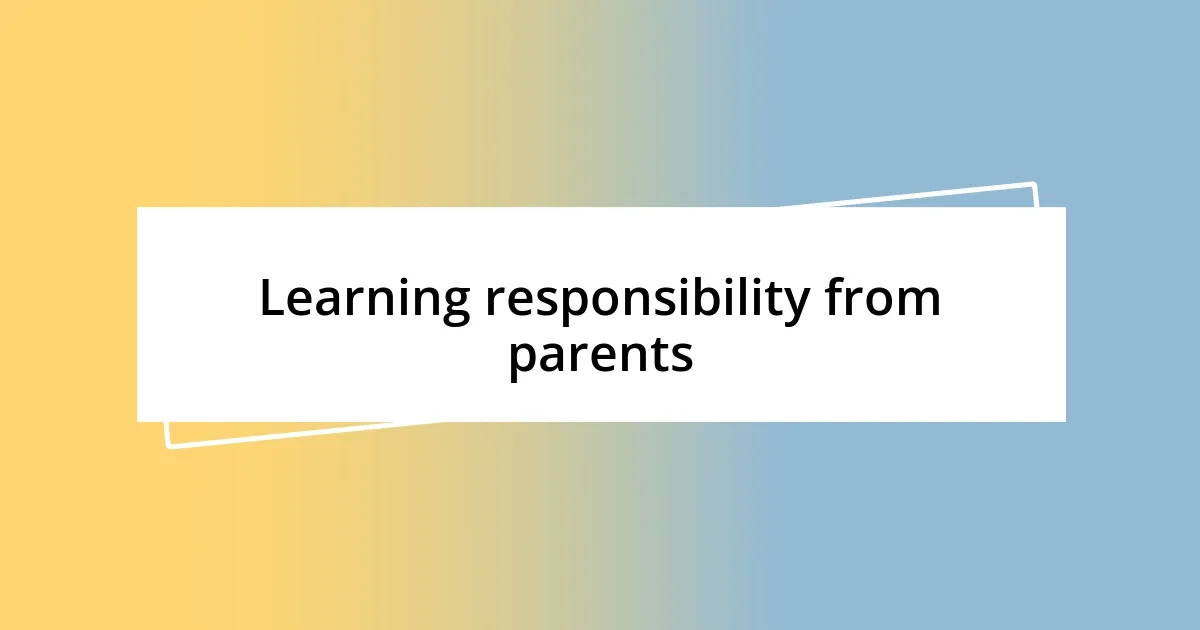 Learning responsibility from parents