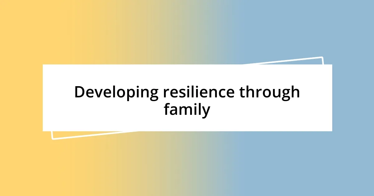 Developing resilience through family