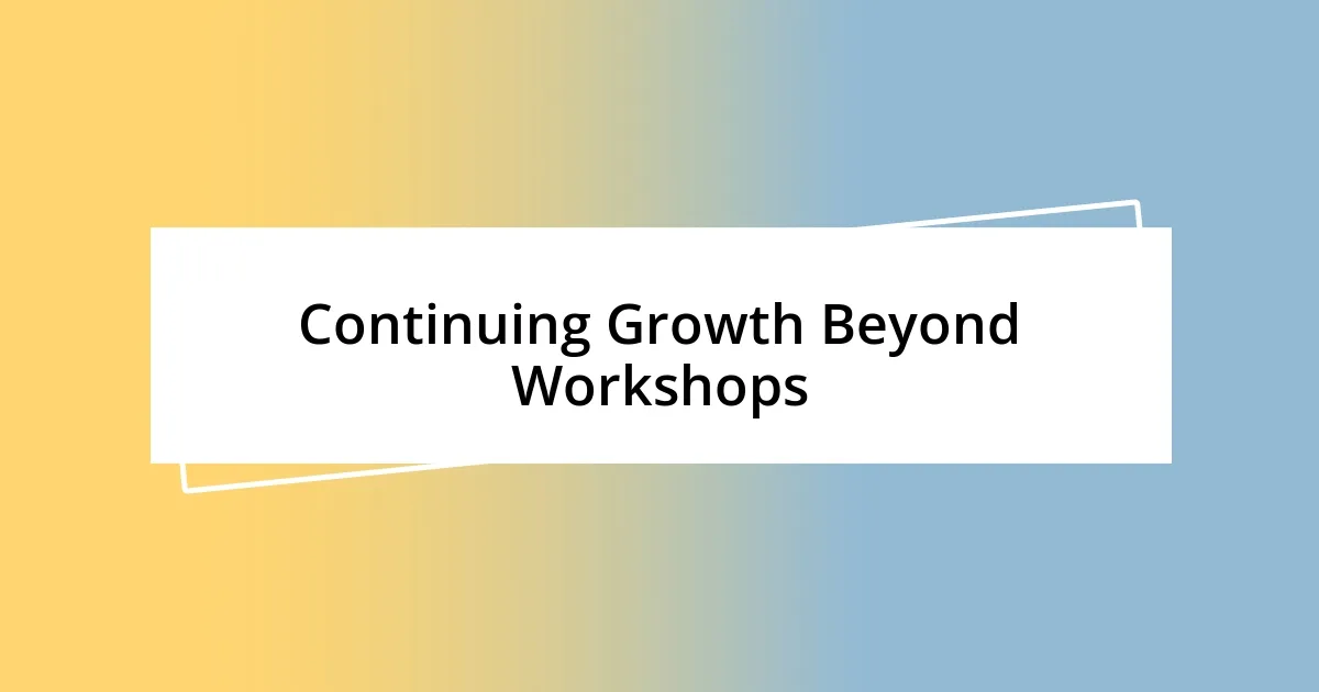 Continuing Growth Beyond Workshops