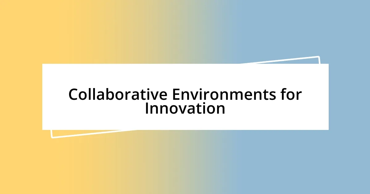 Collaborative Environments for Innovation