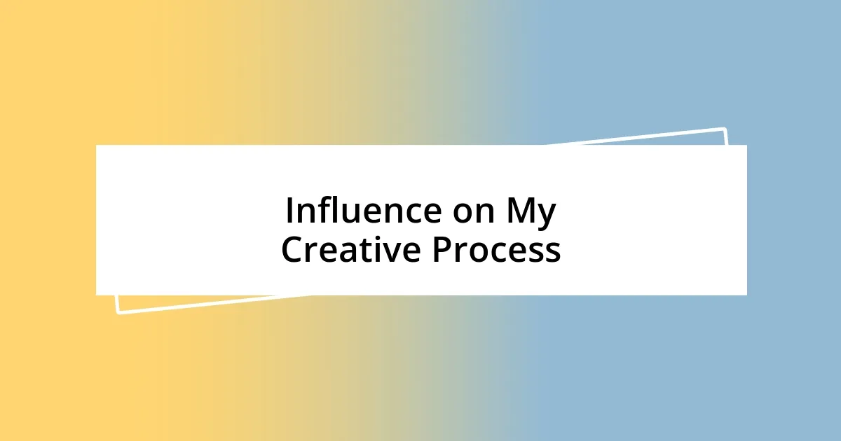 Influence on My Creative Process