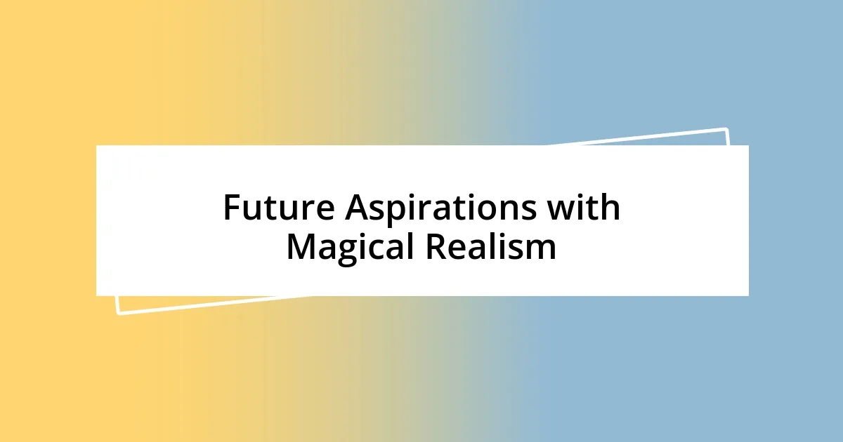 Future Aspirations with Magical Realism