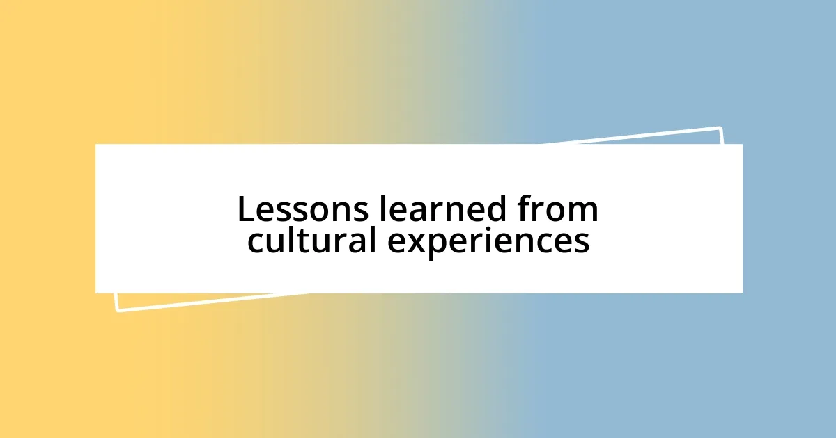 Lessons learned from cultural experiences