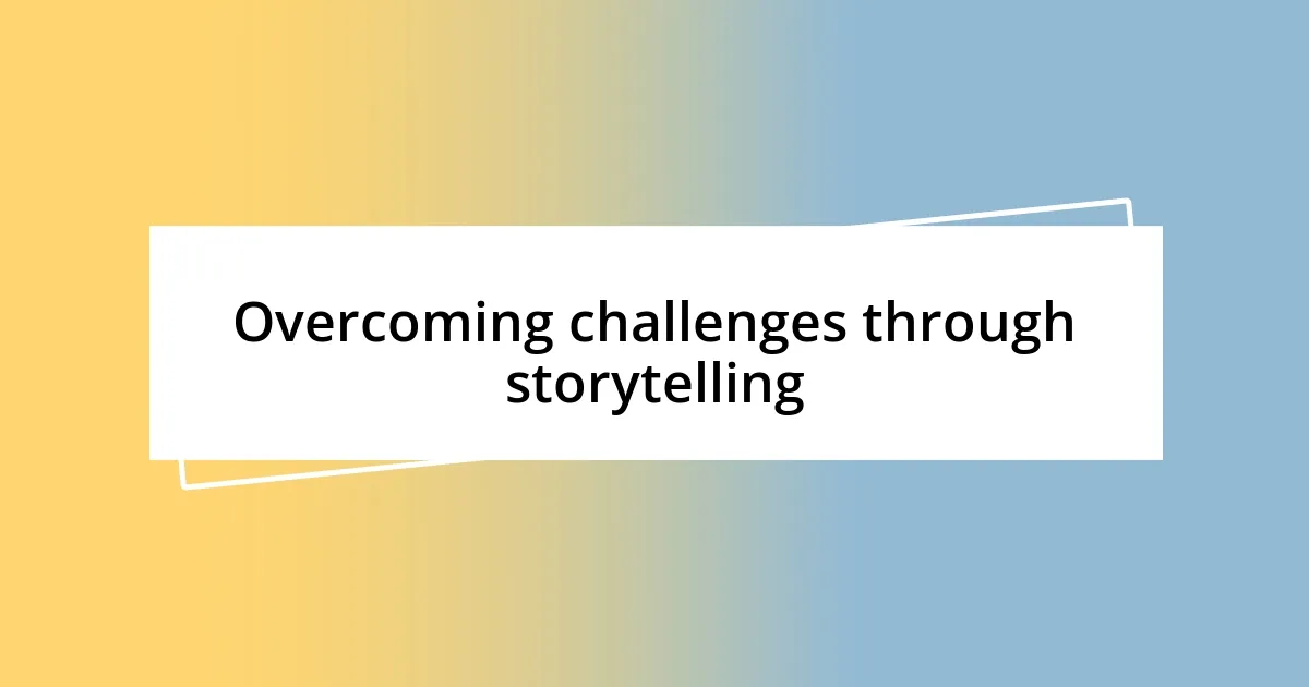 Overcoming challenges through storytelling