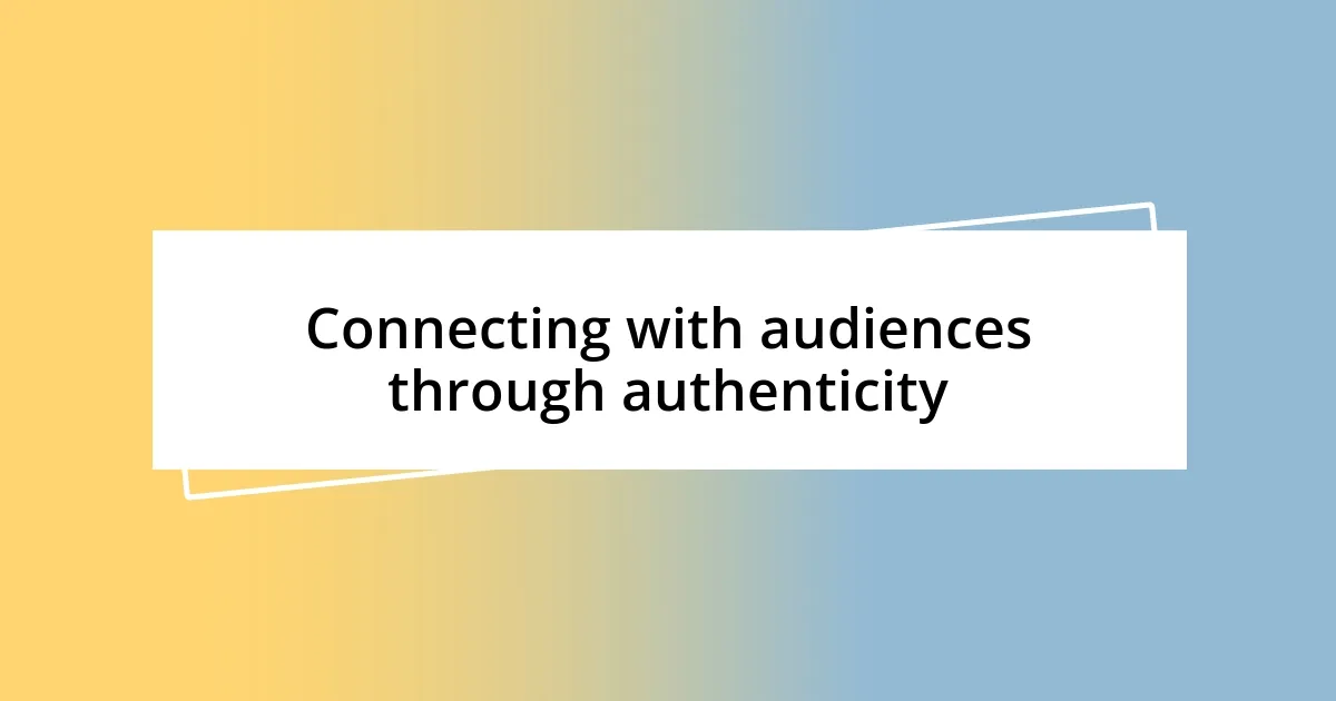 Connecting with audiences through authenticity