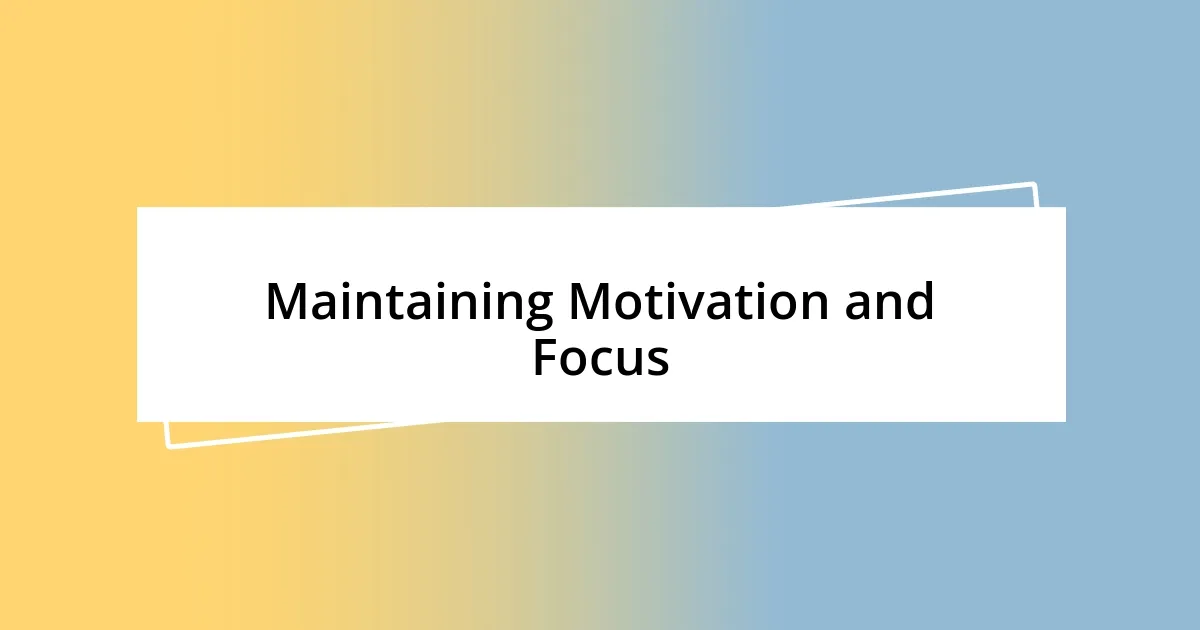 Maintaining Motivation and Focus