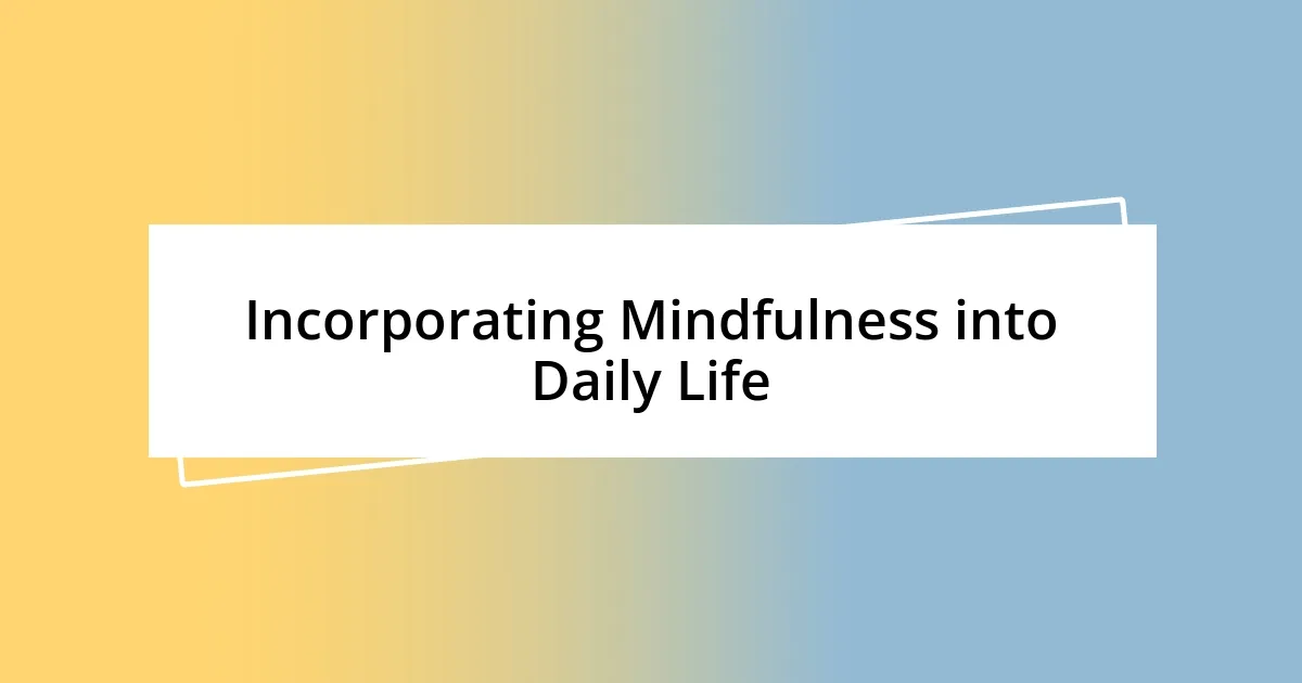 Incorporating Mindfulness into Daily Life