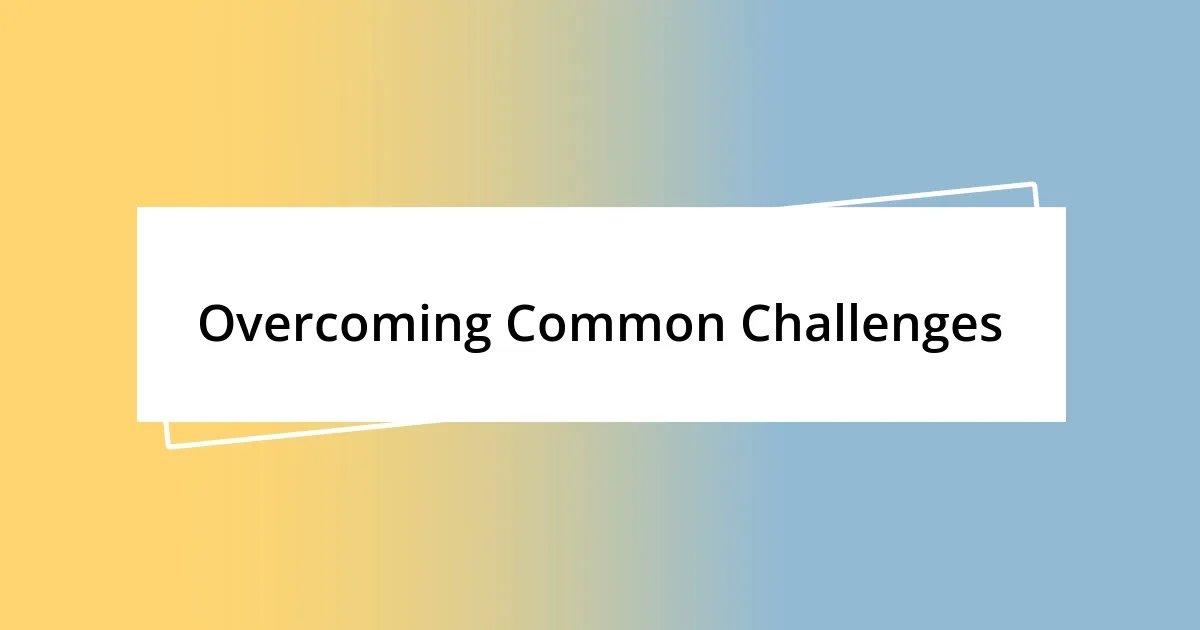 Overcoming Common Challenges