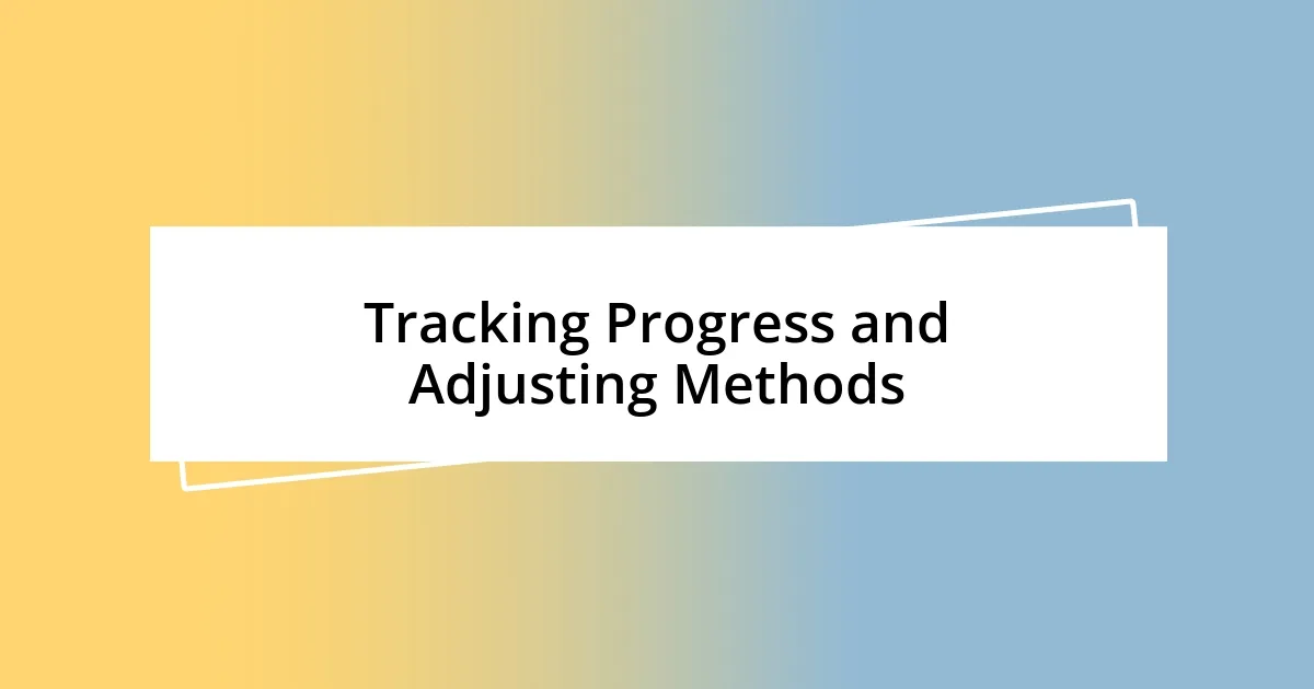 Tracking Progress and Adjusting Methods